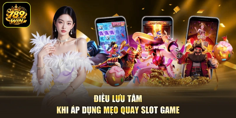 Điều lưu tâm khi áp dụng mẹo quay slot game